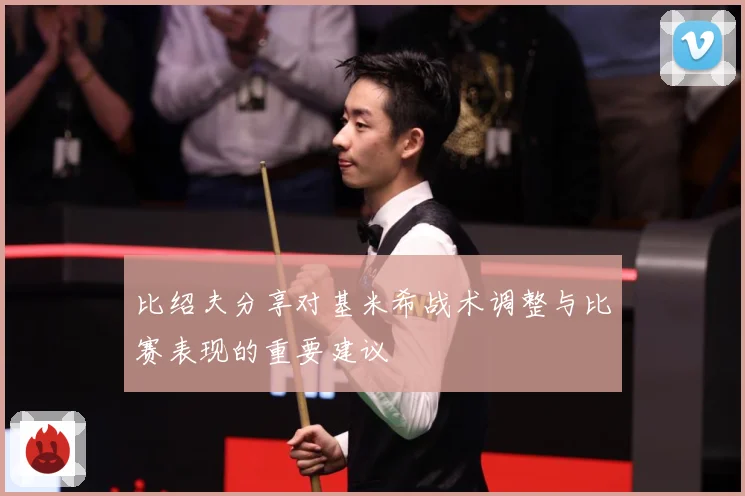 比绍夫分享对基米希战术调整与比赛表现的重要建议