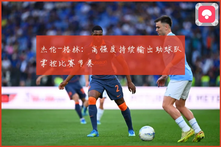 杰伦-格林：高强度持续输出助球队掌控比赛节奏