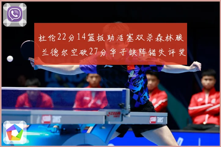 杜伦22分14篮板助活塞双杀森林狼 兰德尔空砍27分华子缺阵错失评奖机会
