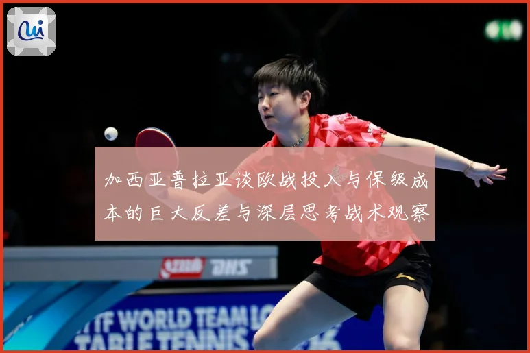 加西亚普拉亚谈欧战投入与保级成本的巨大反差与深层思考战术观察